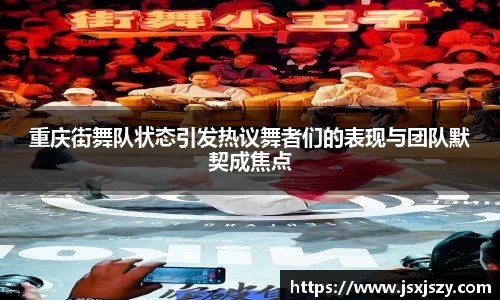 重庆街舞队状态引发热议舞者们的表现与团队默契成焦点