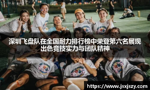深圳飞盘队在全国耐力排行榜中荣登第六名展现出色竞技实力与团队精神
