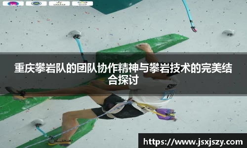 重庆攀岩队的团队协作精神与攀岩技术的完美结合探讨